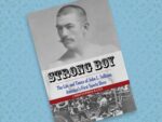 Strong Boy: The Life & Times of John L. Sullivan, America’s First Sports Hero