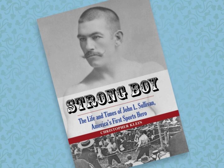 Strong Boy: The Life & Times of John L. Sullivan, America’s First Sports Hero