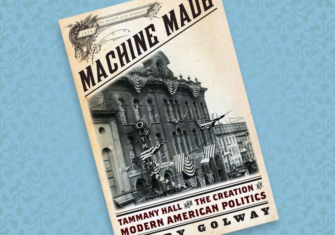 Machine Made: Tammany Hall and the Creation of Modern American Politics